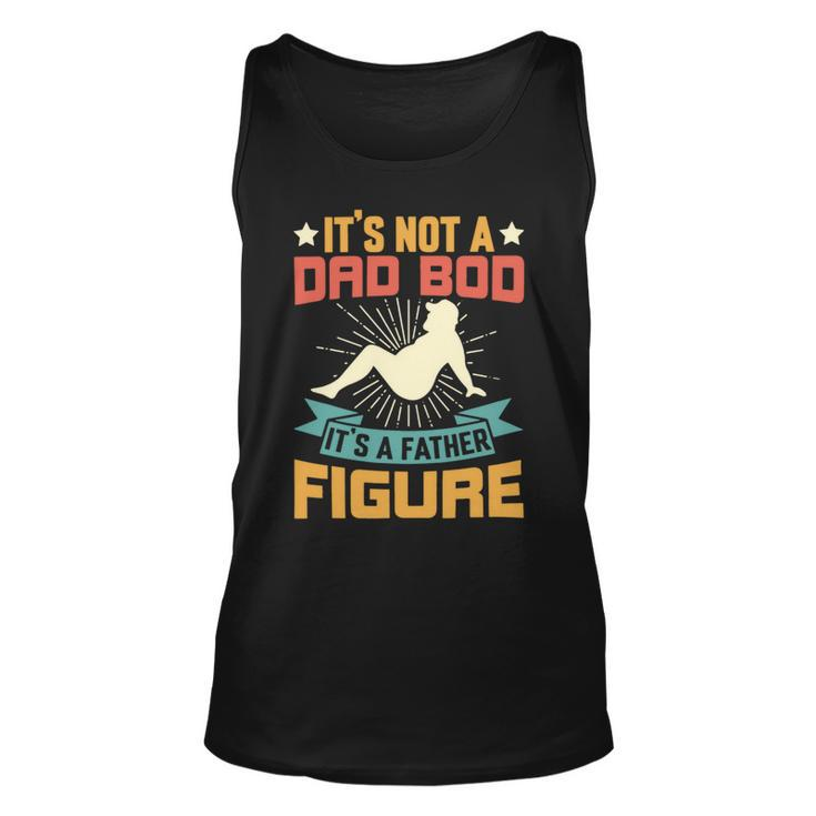 Its Not A Dad Bod Its A Father Figure Fathers Day Gift Unisex Tank Top