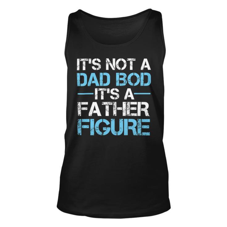 Its Not A Dad Bod Its A Father Figure Fathers Day Unisex Tank Top