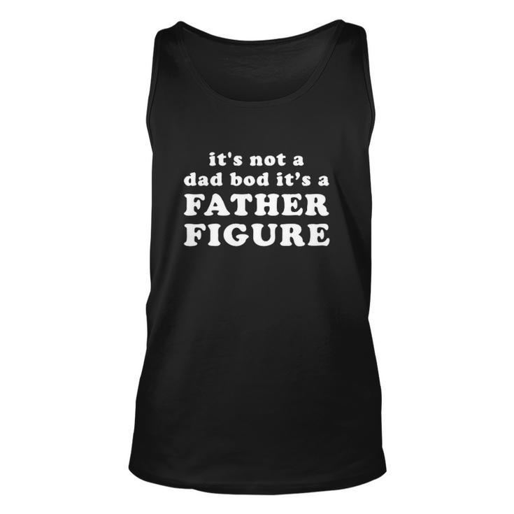 Its Not A Dad Bod Its A Father Figure Unisex Tank Top