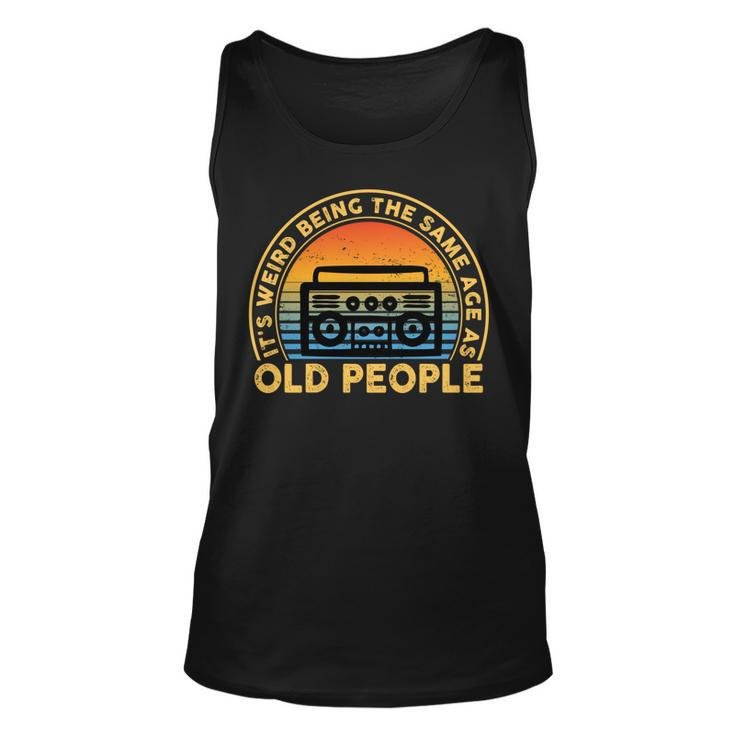 Its Weird Being The Same Age As Old People Funny Quote   Unisex Tank Top