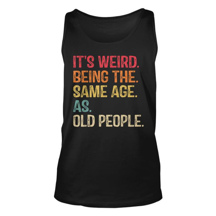 Its Weird Being The Same Age As Old People Funny Vintage  Unisex Tank Top