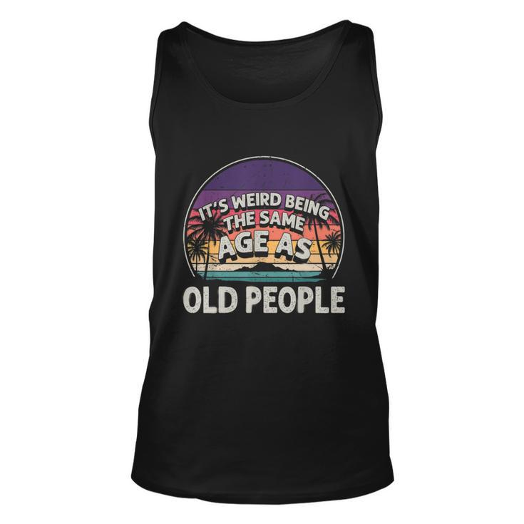 Its Weird Being The Same Age As Old People Funny Vintage  Unisex Tank Top