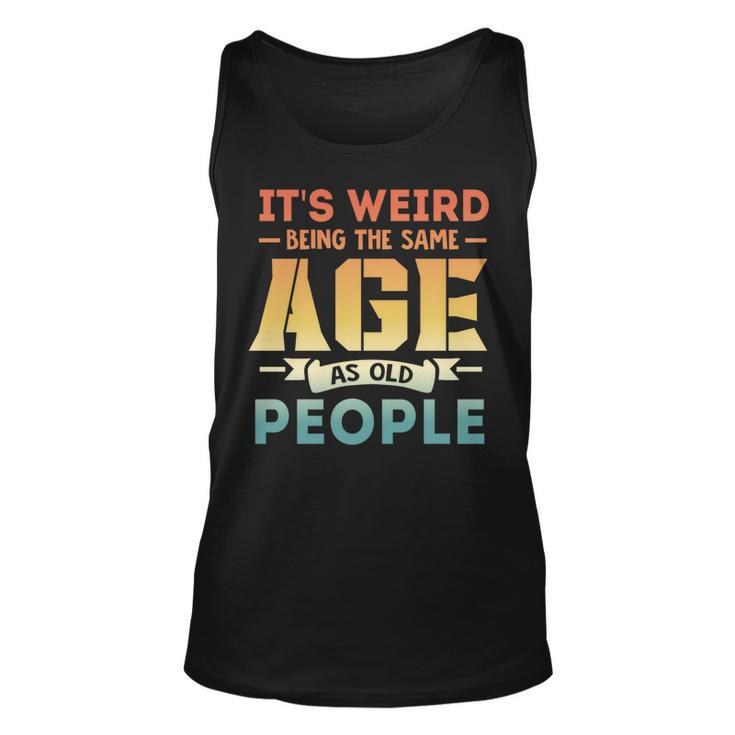 Its Weird Being The Same Age As Old People  V19 Unisex Tank Top