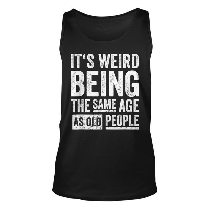 Its Weird Being The Same Age As Old People  V31 Unisex Tank Top