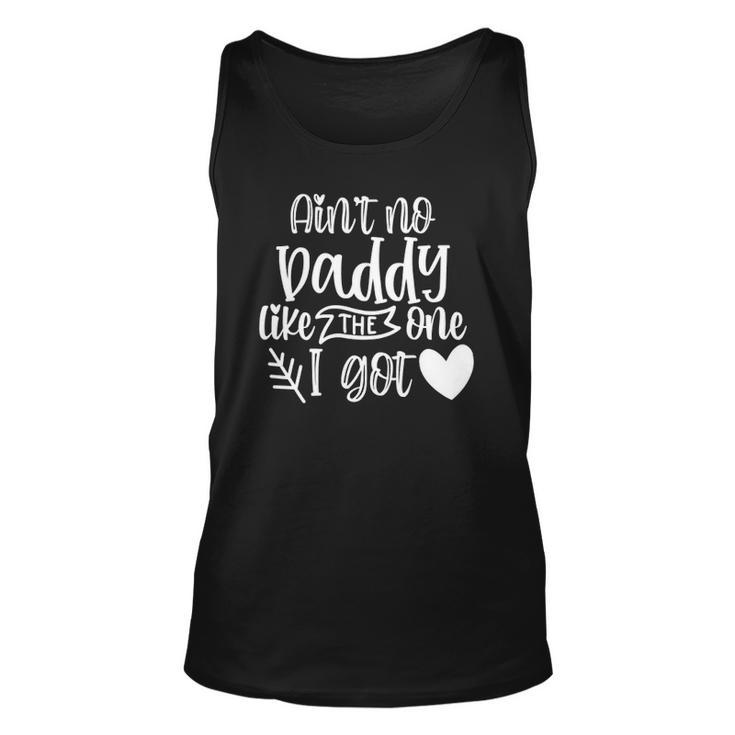 Kids Aint No Daddy Like I Got For Father Daughter Dad Unisex Tank Top