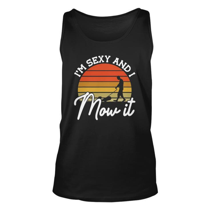 Lawn Mowing Im Sexy And I Mow It Funny Gardener Unisex Tank Top
