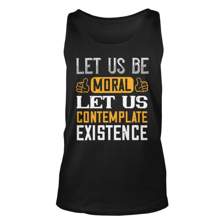 Let Us Be Moral Let Us Contemplate Existence Papa T-Shirt Fathers Day Gift Unisex Tank Top