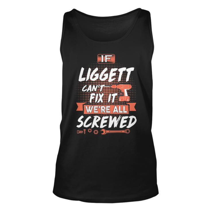Liggett Name Gift   If Liggett Cant Fix It Were All Screwed Unisex Tank Top