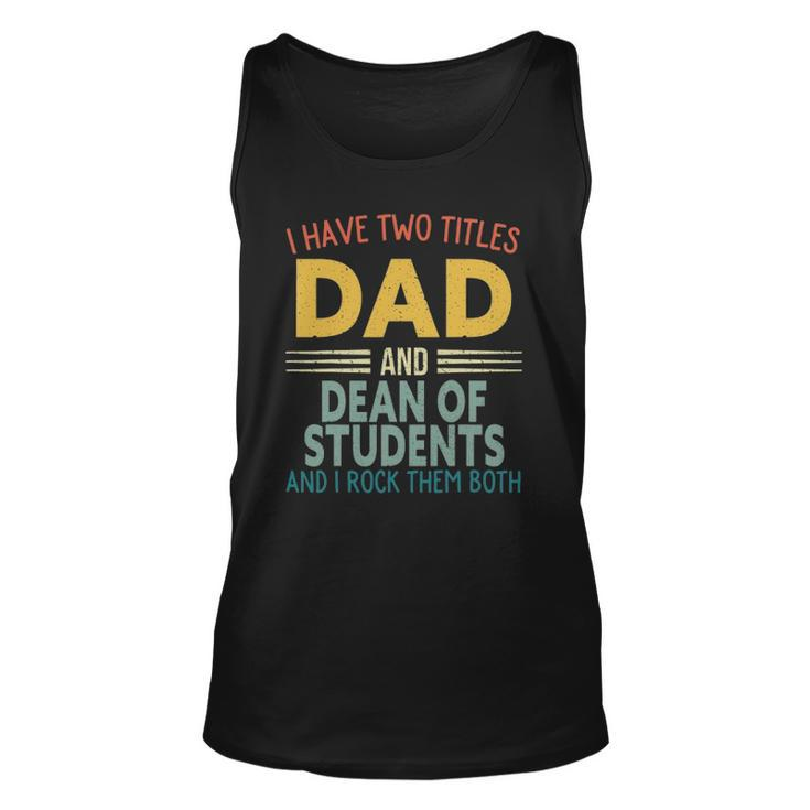 Mens I Have Two Titles Dad And Dean Of Students Fathers Day Unisex Tank Top