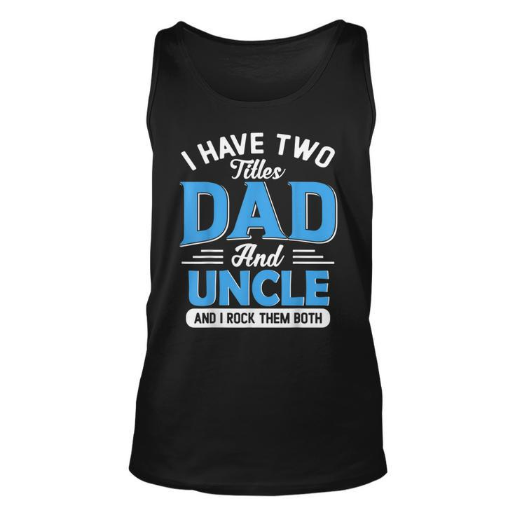 Mens I Have Two Titles Dad And Uncle Funny Grandpa Fathers Day  V2 Unisex Tank Top