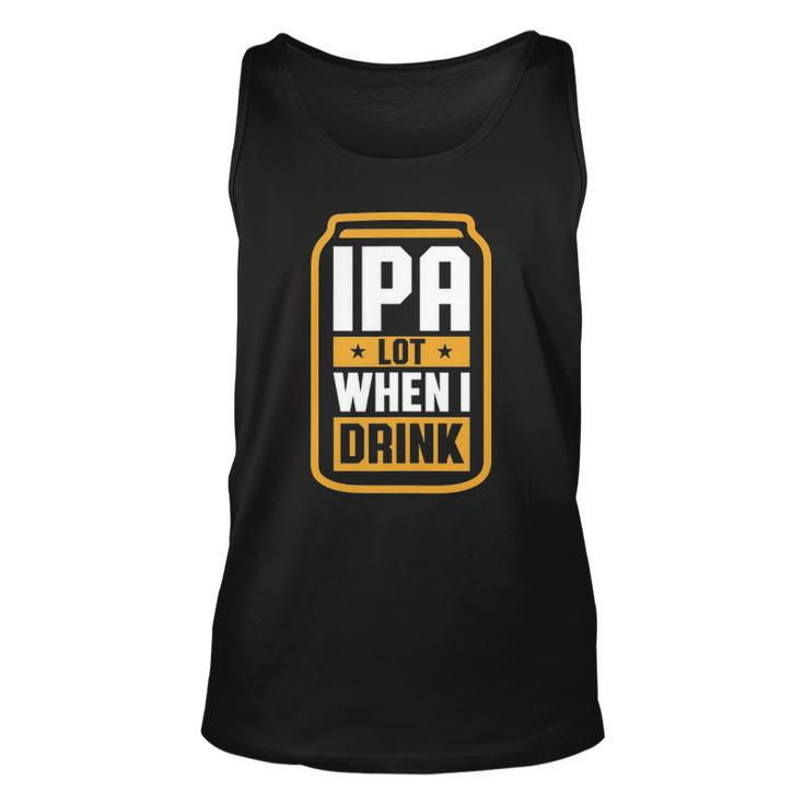 Mens Ipa Lot When I Drink Beer Lover Fathers Day Gift  Unisex Tank Top