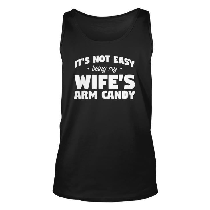 Mens Its Not Easy Being My Wifes Arm Candy Wife Unisex Tank Top
