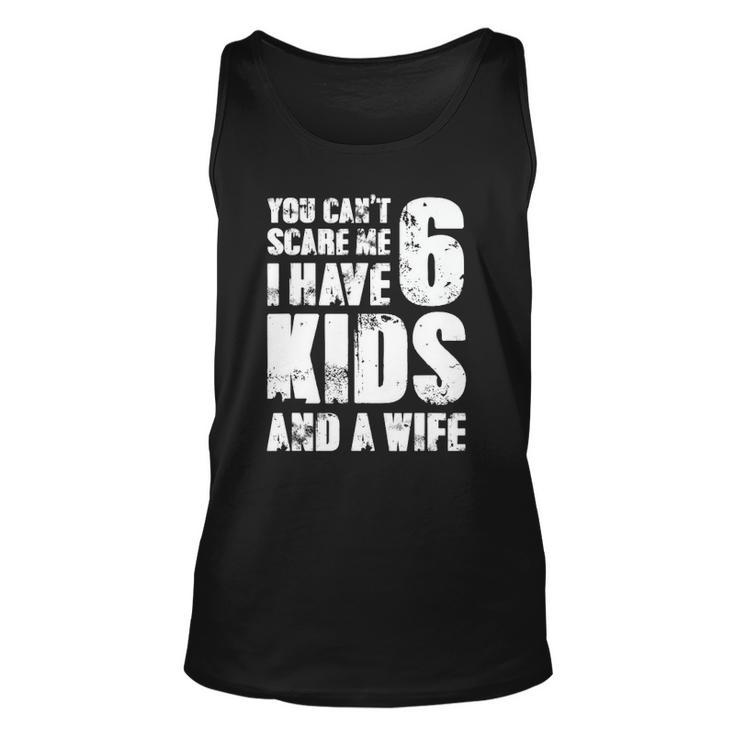 Mensfather You Cant Scare Me I Have 6 Kids And A Wife Unisex Tank Top
