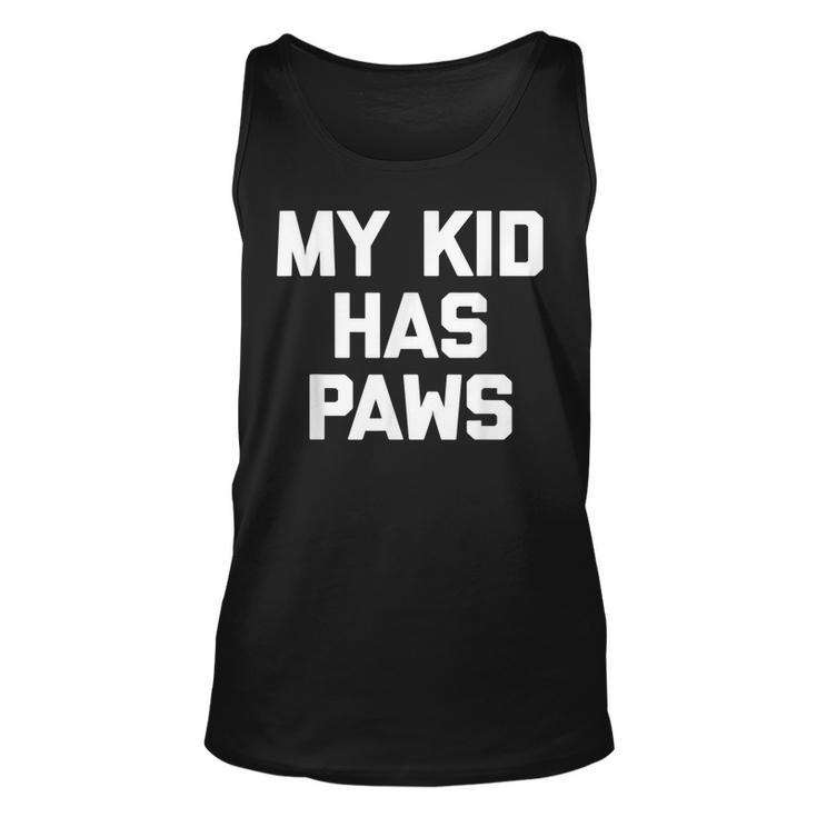 My Kid Has Paws  Funny Saying Sarcastic Novelty Humor Unisex Tank Top