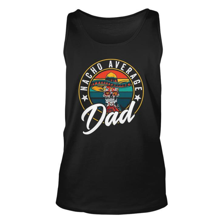Nacho Average Dad For Mexican Nacho Loving Fathers Unisex Tank Top