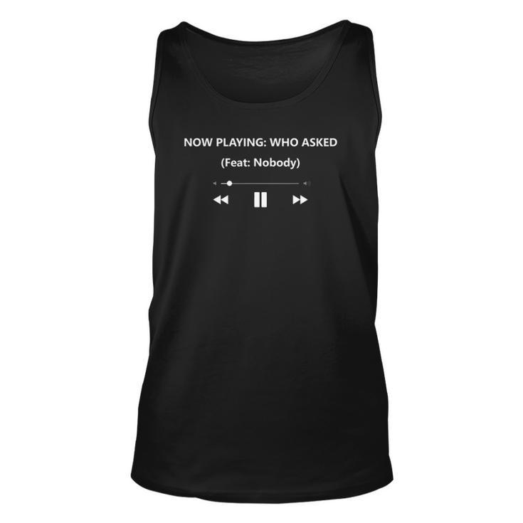 Now Playing Who Asked Ft Feat Nobody Dank Meme Funny Gift Unisex Tank Top