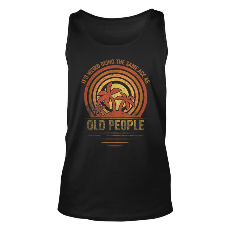 Older People Its Weird Being The Same Age As Old People  Unisex Tank Top