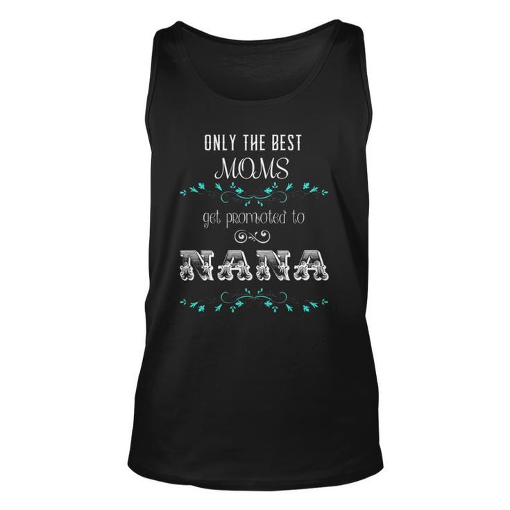 Only The Best Moms Get Promoted To Nana  Gift Unisex Tank Top