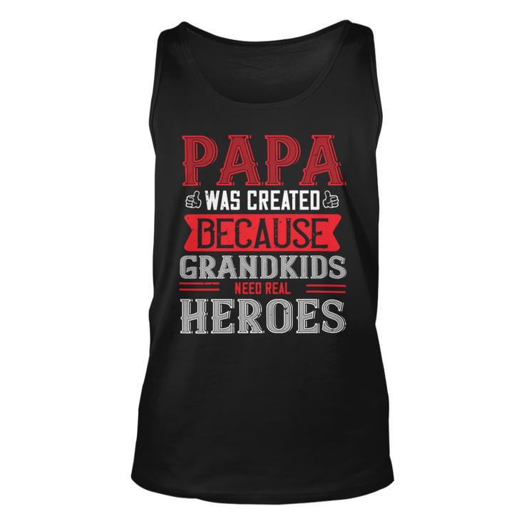 Papa Was Created Because Grandkids Need Real Papa T-Shirt Fathers Day Gift Unisex Tank Top