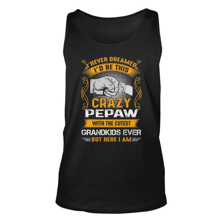 Pepaw Grandpa Gift   I Never Dreamed I’D Be This Crazy Pepaw Unisex Tank Top