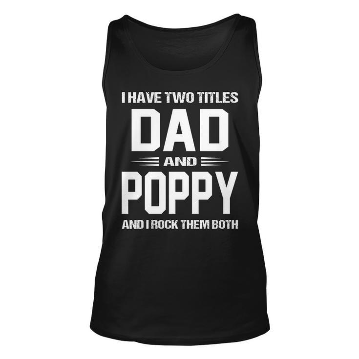 Poppy Grandpa Gift   I Have Two Titles Dad And Poppy Unisex Tank Top