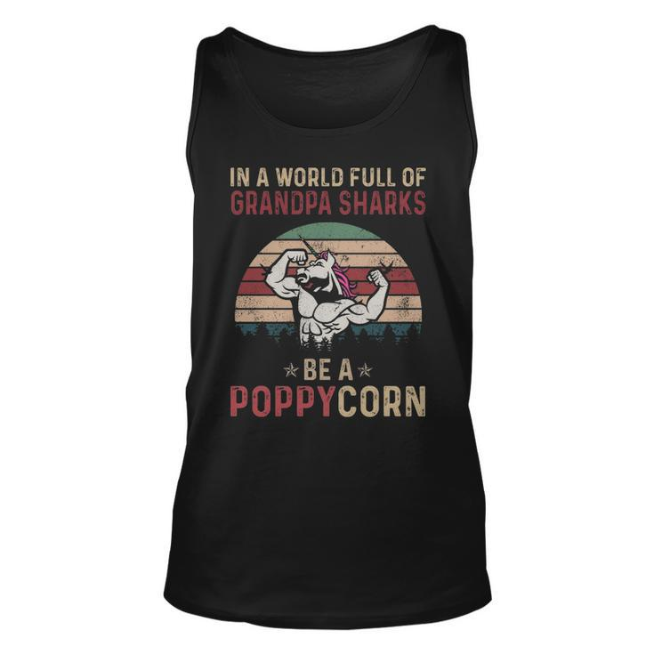Poppy Grandpa Gift   In A World Full Of Grandpa Sharks Be A Poppycorn Unisex Tank Top
