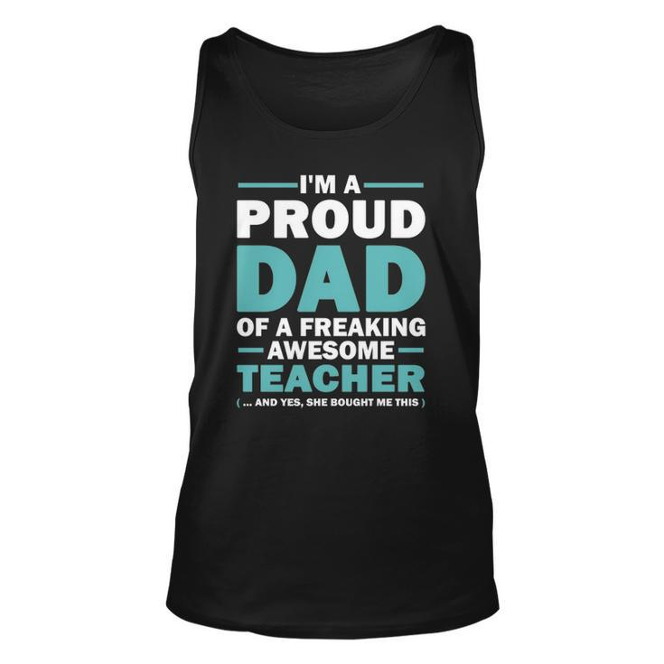 Im A Proud Dad Of A Freaking Awesome Teacher Yes She Bought Me This Fathers Day Tank Top