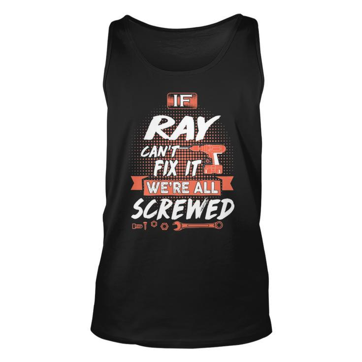 Ray Name Gift   If Ray Cant Fix It Were All Screwed Unisex Tank Top