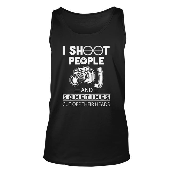 I Shoot People And Sometimes Cut Off Their Heads Photographer Photography S Tank Top