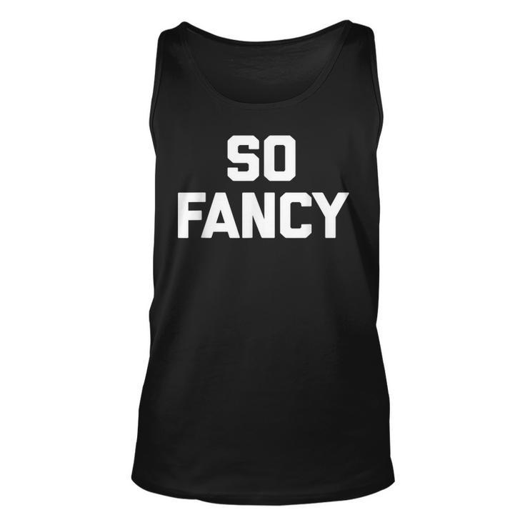 So Fancy  Funny Saying Sarcastic Novelty Humor Cute Unisex Tank Top