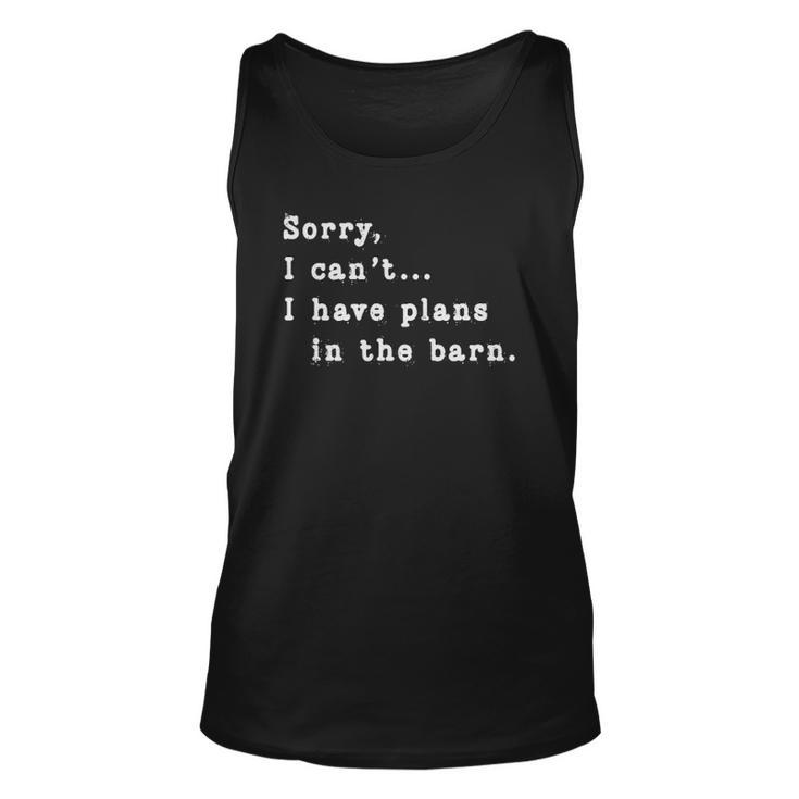 Sorry I Cant I Have Plans In The Barn - Sarcasm Sarcastic Unisex Tank Top