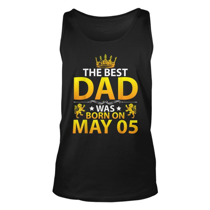 The Best Dad Was Born On May 05 Happy Birthday Father Papa  Unisex Tank Top