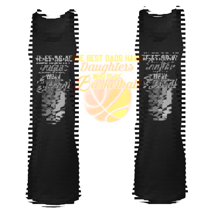 The Best Dads Have Daughters Who Play Basketball Fathers Day  Unisex Tank Top