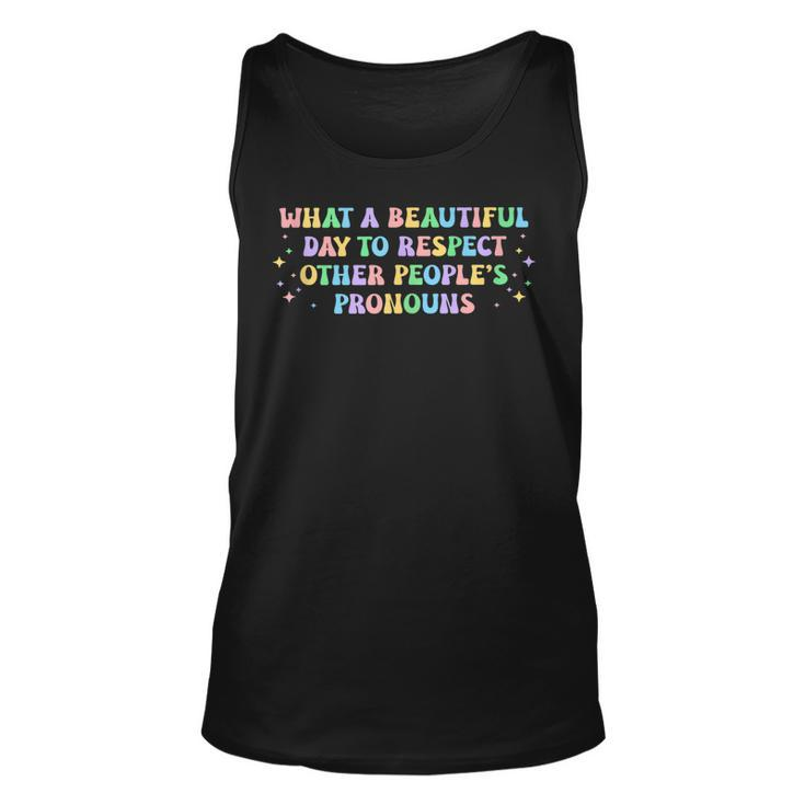 What A Beautiful Day To Respect Other Peoples Pronouns  Unisex Tank Top