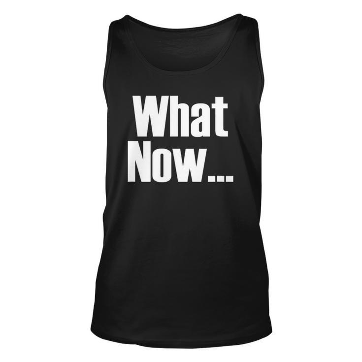 What Now Funny Saying Gift Unisex Tank Top