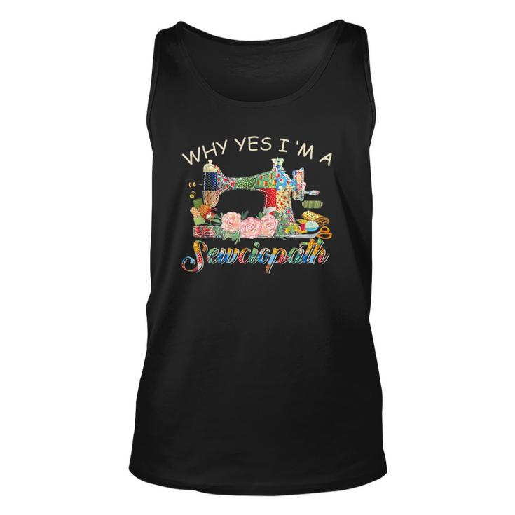 Why Yes I Am A Sewciopath Sewing Machine - Mothers Day Gift Unisex Tank Top