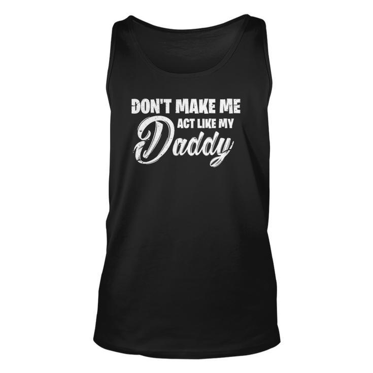 Womens Dont Make Me Act Like My Daddy Funny Dad Unisex Tank Top