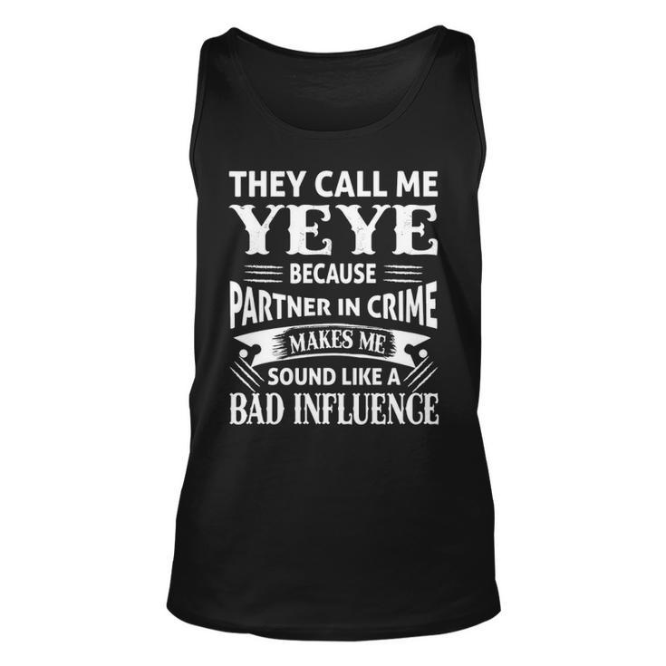 Yeye Grandpa Gift   They Call Me Yeye Because Partner In Crime Makes Me Sound Like A Bad Influence Unisex Tank Top