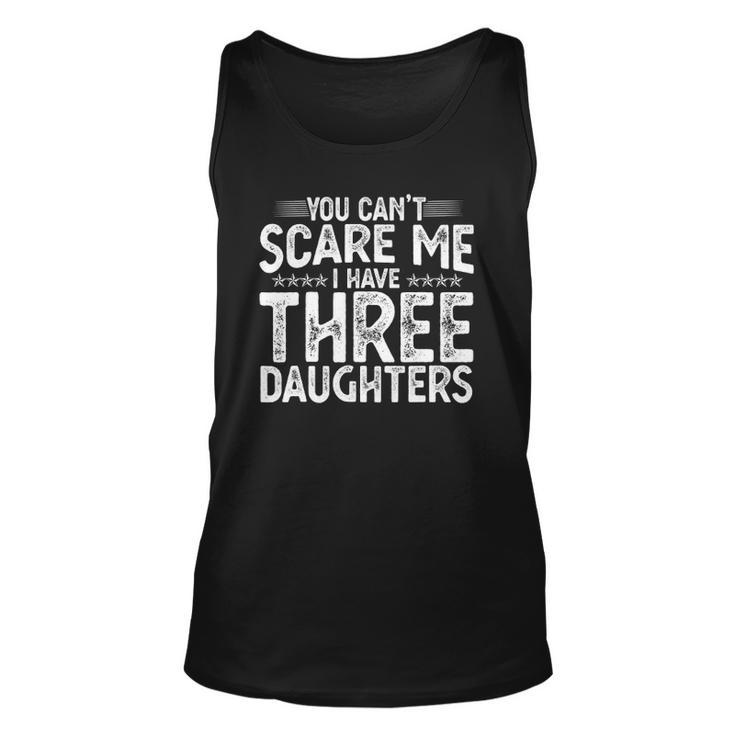 You Cant Scare Me I Have Three Daughters Funny Fathers Day Unisex Tank Top
