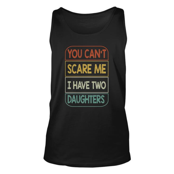 You Cant Scare Me I Have Two Daughters Funny Unisex Tank Top