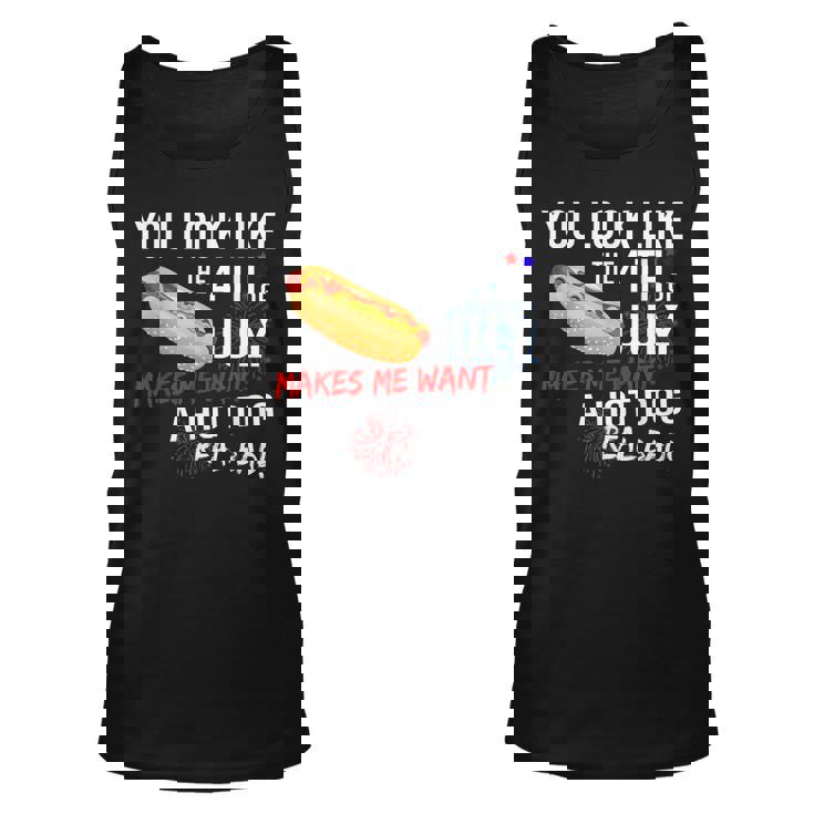 You Look Like 4Th Of July Makes Me Want A Hot Dogs Real Bad  Unisex Tank Top