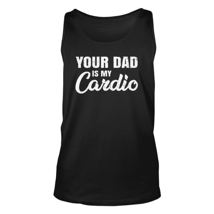 Your Dad Is My Cardio For Mother Unisex Tank Top