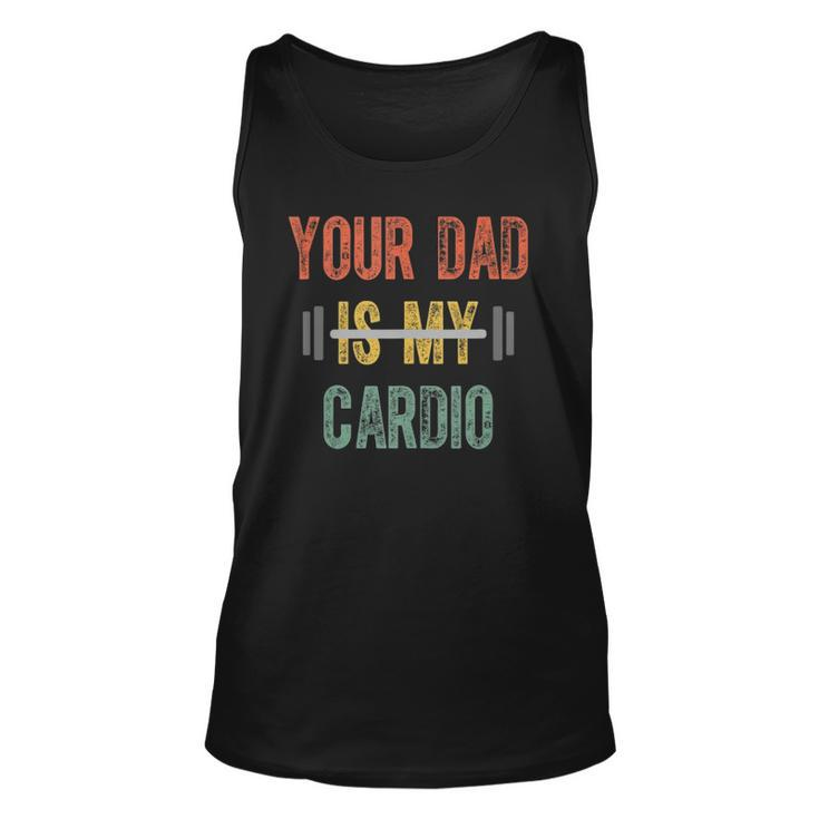 Your Dad Is My Cardio Mens Funny Father Day  Unisex Tank Top