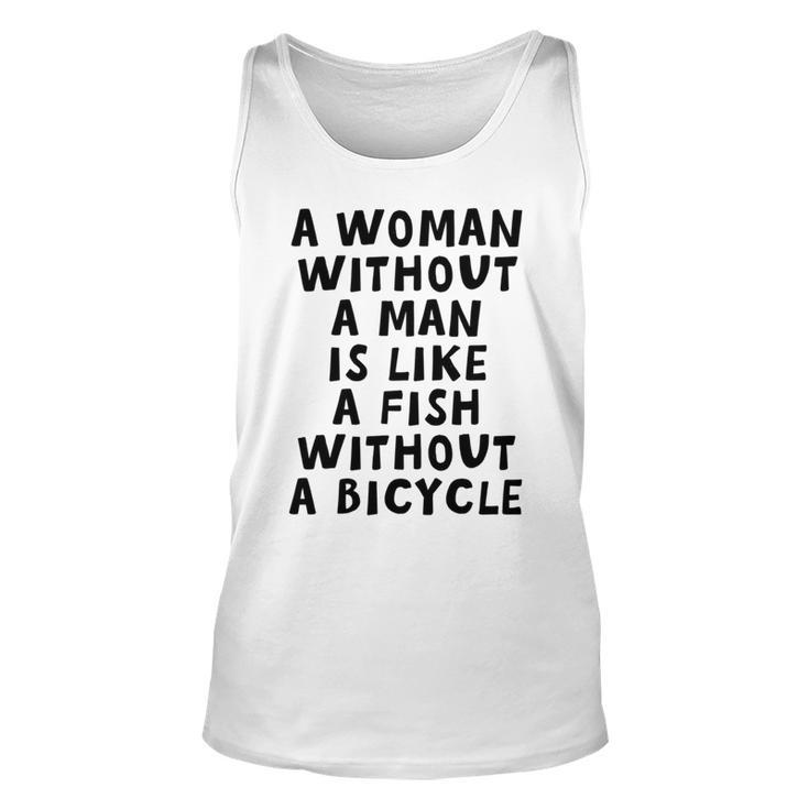 A Woman Without A Man Is Like A Fish Without A Bicycle Unisex Tank Top