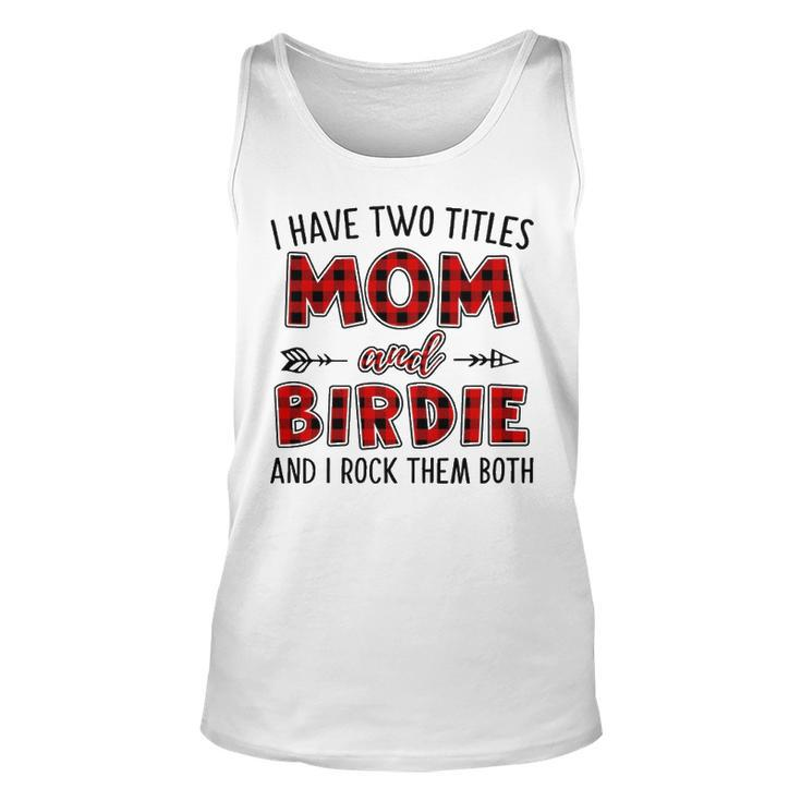 Birdie Grandma Gift   I Have Two Titles Mom And Birdie Unisex Tank Top