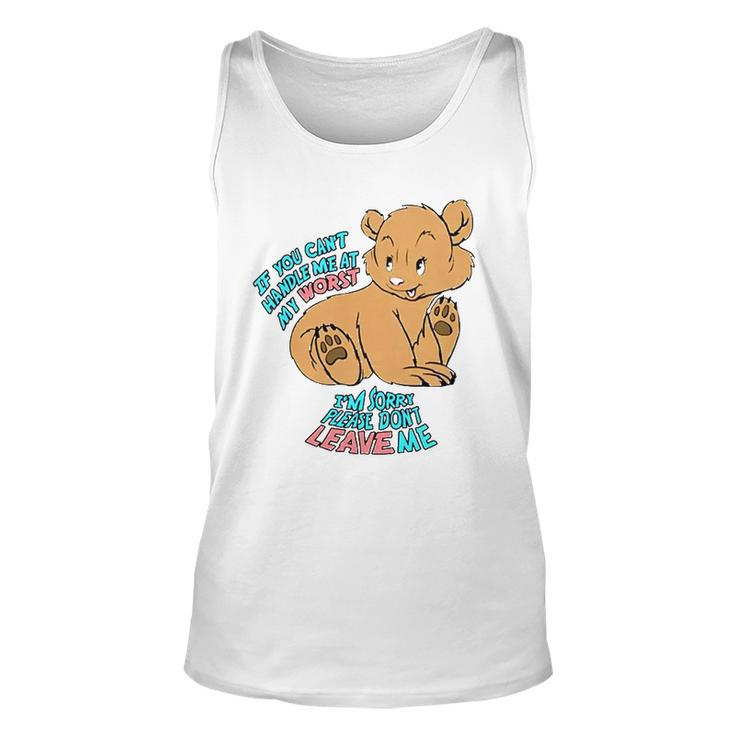 If You Cant Handle Me At My Worst Im Sorry Please Dont Leave Me Tank Top