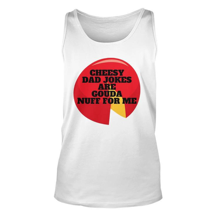 Cheesy Dad Jokes Are Gouda Nuff For Me Unisex Tank Top