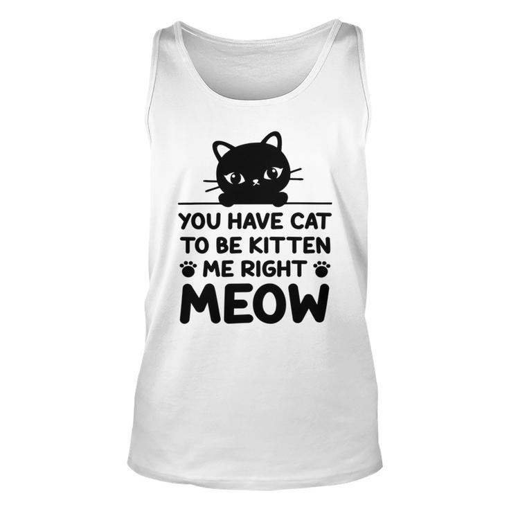 Cute Cat Lover Youve Got To Be Kitten Me Unisex Tank Top