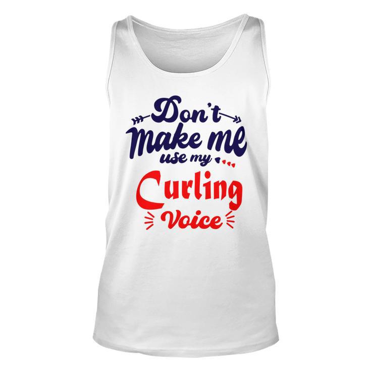 Dont Make Me Use My Curling Voice  Unisex Tank Top