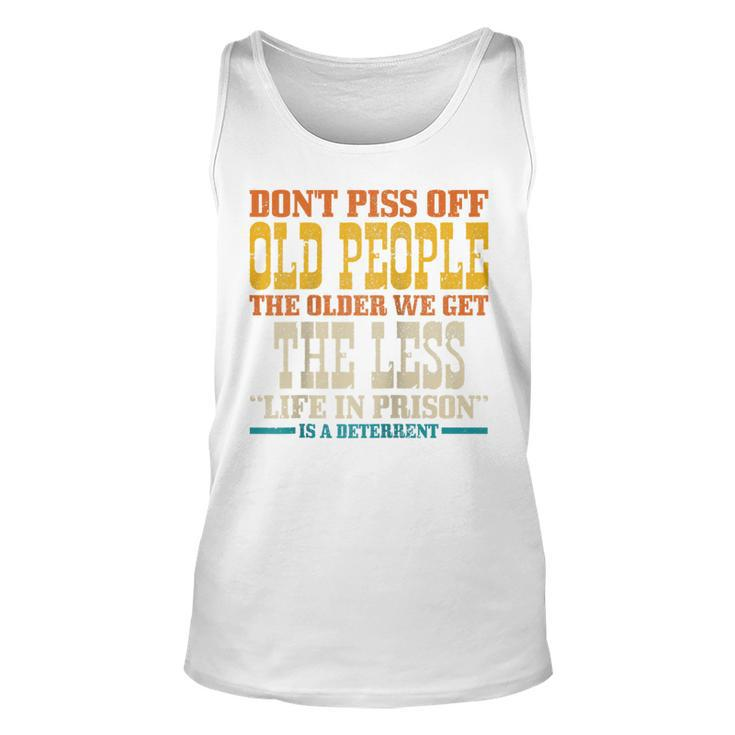 Dont Piss Off Old People The Older We Get Less Life Prison Unisex Tank Top - Thegiftio
